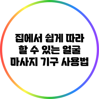 집에서 쉽게 따라 할 수 있는 얼굴 마사지 기구 사용법