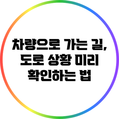 차량으로 가는 길, 도로 상황 미리 확인하는 법