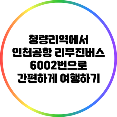 청량리역에서 인천공항 리무진버스 6002번으로 간편하게 여행하기