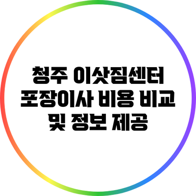 청주 이삿짐센터 포장이사 비용 비교 및 정보 제공