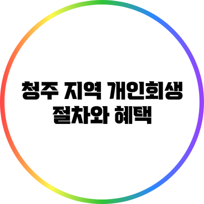 청주 지역 개인회생 절차와 혜택