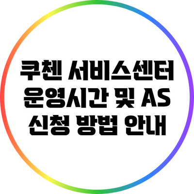 쿠첸 서비스센터 운영시간 및 AS 신청 방법 안내