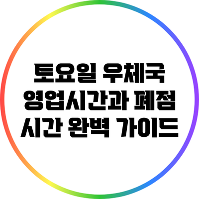 토요일 우체국 영업시간과 폐점 시간 완벽 가이드