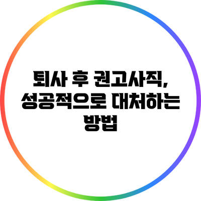 퇴사 후 권고사직, 성공적으로 대처하는 방법