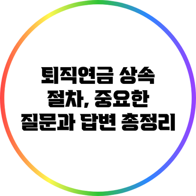 퇴직연금 상속 절차, 중요한 질문과 답변 총정리