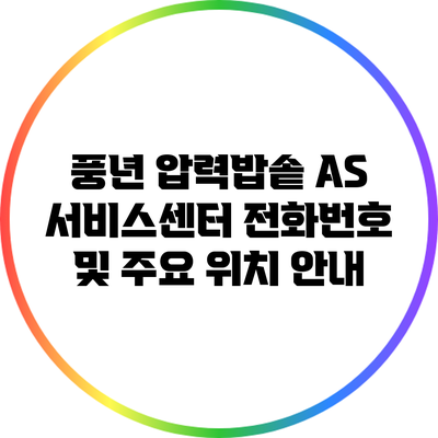 풍년 압력밥솥 A/S 서비스센터 전화번호 및 주요 위치 안내