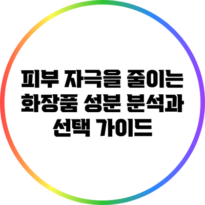 피부 자극을 줄이는 화장품 성분 분석과 선택 가이드