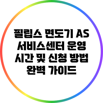 필립스 면도기 AS 서비스센터: 운영 시간 및 신청 방법 완벽 가이드