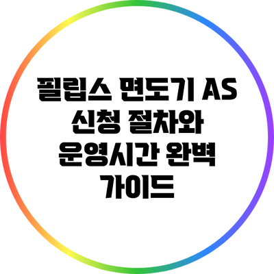 필립스 면도기 A/S 신청 절차와 운영시간 완벽 가이드