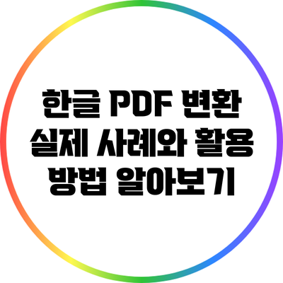 한글 PDF 변환: 실제 사례와 활용 방법 알아보기