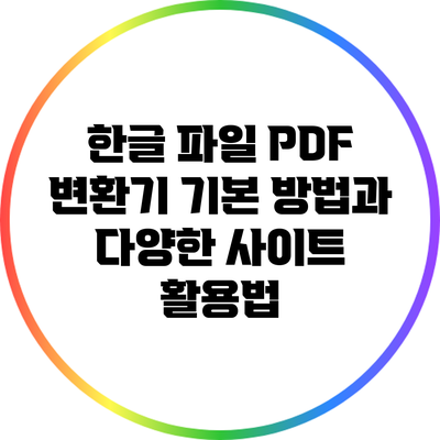 한글 파일 PDF 변환기: 기본 방법과 다양한 사이트 활용법