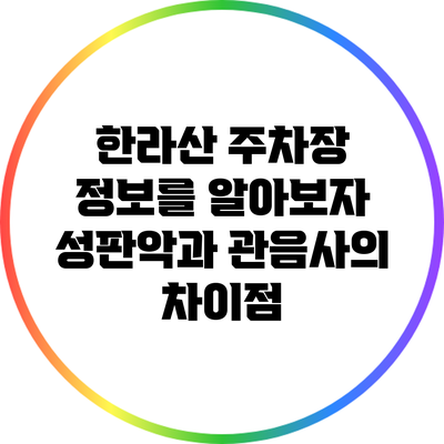 한라산 주차장 정보를 알아보자: 성판악과 관음사의 차이점