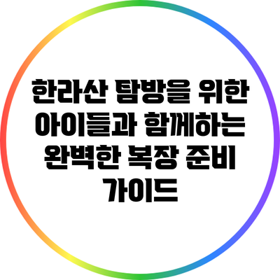 한라산 탐방을 위한 아이들과 함께하는 완벽한 복장 준비 가이드