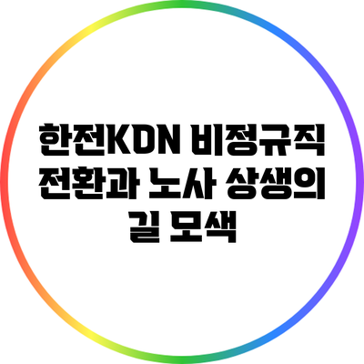 한전KDN 비정규직 전환과 노사 상생의 길 모색