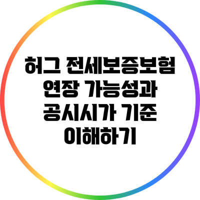 허그 전세보증보험 연장 가능성과 공시시가 기준 이해하기