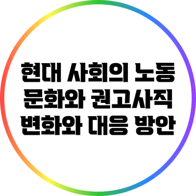 현대 사회의 노동 문화와 권고사직: 변화와 대응 방안