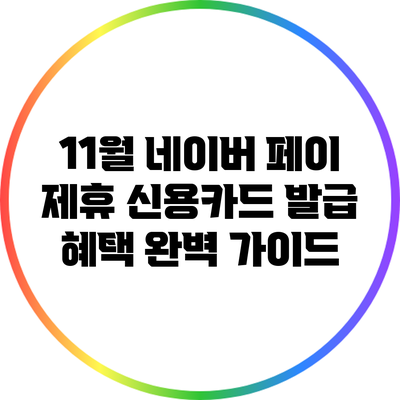 11월 네이버 페이 제휴 신용카드 발급 혜택 완벽 가이드