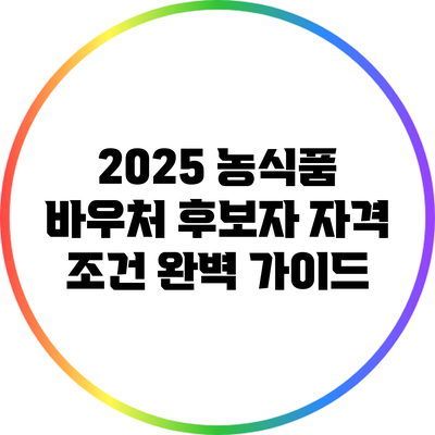 2025 농식품 바우처 후보자 자격 조건 완벽 가이드