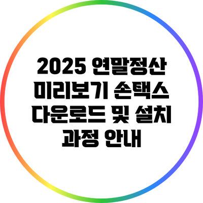 2025 연말정산 미리보기: 손택스 다운로드 및 설치 과정 안내