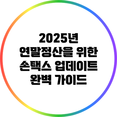 2025년 연말정산을 위한 손택스 업데이트 완벽 가이드
