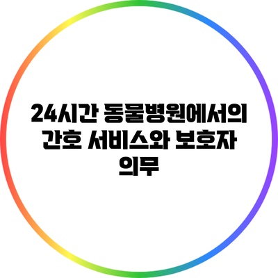 24시간 동물병원에서의 간호 서비스와 보호자 의무