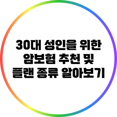 30대 성인을 위한 암보험 추천 및 플랜 종류 알아보기