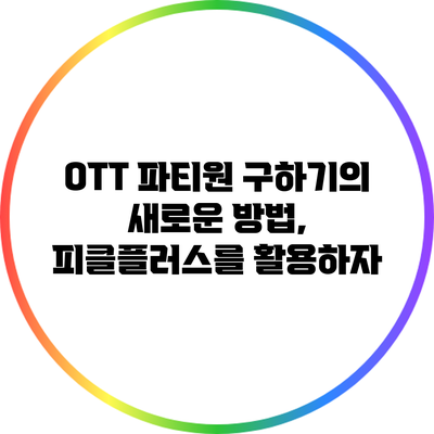 OTT 파티원 구하기의 새로운 방법, 피클플러스를 활용하자