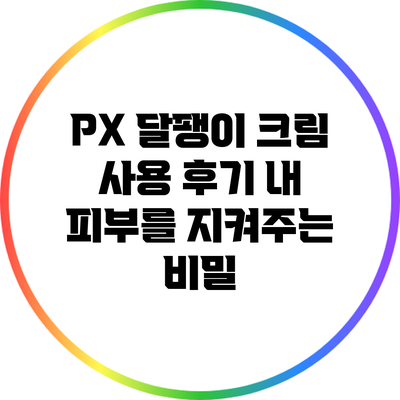 PX 달팽이 크림 사용 후기: 내 피부를 지켜주는 비밀