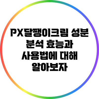 PX달팽이크림 성분 분석: 효능과 사용법에 대해 알아보자