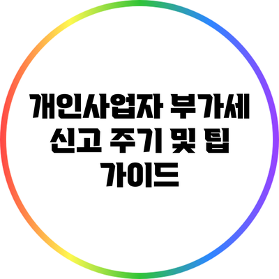 개인사업자 부가세 신고 주기 및 팁 가이드