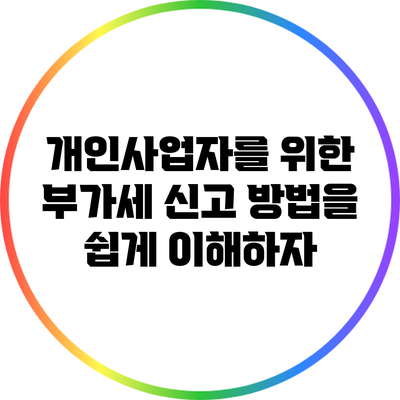 개인사업자를 위한 부가세 신고 방법을 쉽게 이해하자