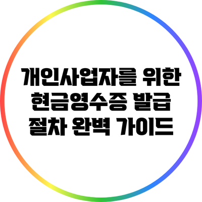 개인사업자를 위한 현금영수증 발급 절차 완벽 가이드