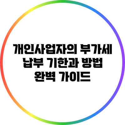 개인사업자의 부가세 납부 기한과 방법 완벽 가이드