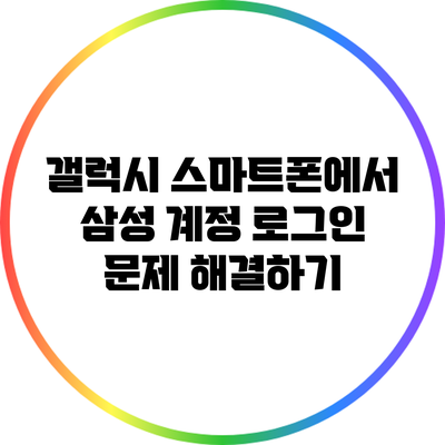 갤럭시 스마트폰에서 삼성 계정 로그인 문제 해결하기