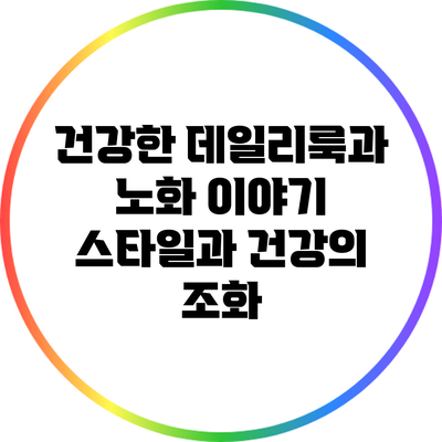 건강한 데일리룩과 노화 이야기: 스타일과 건강의 조화