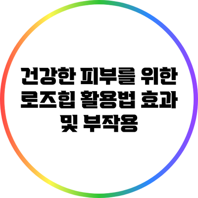 건강한 피부를 위한 로즈힙 활용법: 효과 및 부작용