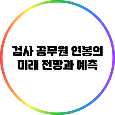 검사 공무원 연봉의 미래: 전망과 예측