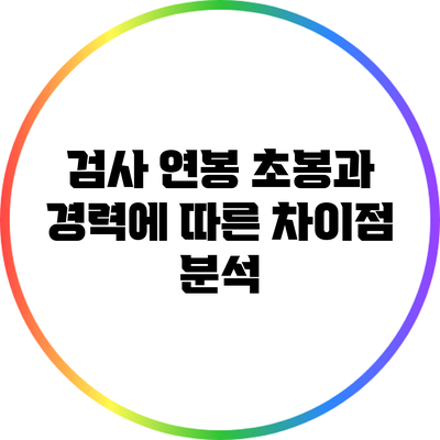 검사 연봉: 초봉과 경력에 따른 차이점 분석