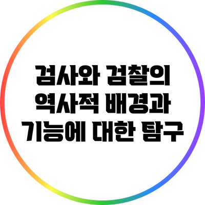 검사와 검찰의 역사적 배경과 기능에 대한 탐구