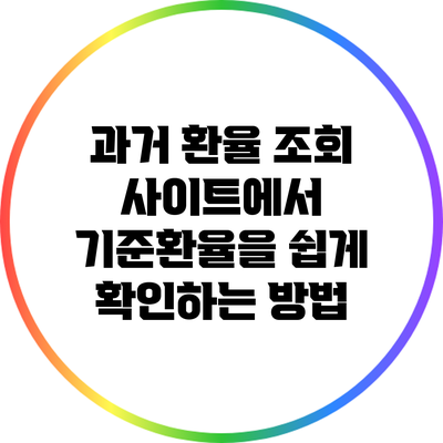 과거 환율 조회: 사이트에서 기준환율을 쉽게 확인하는 방법