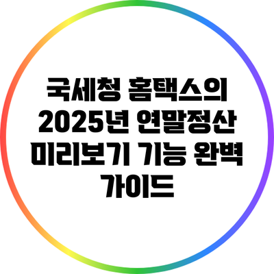 국세청 홈택스의 2025년 연말정산 미리보기 기능 완벽 가이드