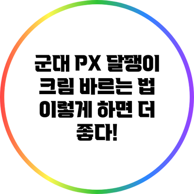 군대 PX 달팽이 크림 바르는 법: 이렇게 하면 더 좋다!