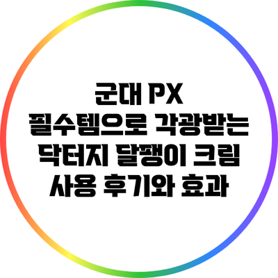 군대 PX 필수템으로 각광받는 닥터지 달팽이 크림 사용 후기와 효과