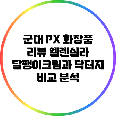 군대 PX 화장품 리뷰: 엘렌실라 달팽이크림과 닥터지 비교 분석