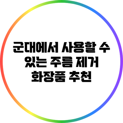 군대에서 사용할 수 있는 주름 제거 화장품 추천