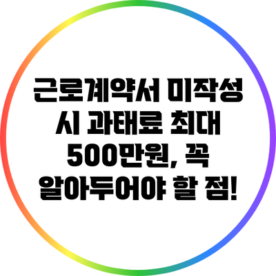 근로계약서 미작성 시 과태료 최대 500만원, 꼭 알아두어야 할 점!