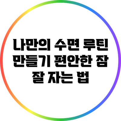 나만의 수면 루틴 만들기: 편안한 잠 잘 자는 법