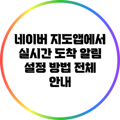 네이버 지도앱에서 실시간 도착 알림 설정 방법 전체 안내
