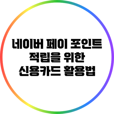 네이버 페이 포인트 적립을 위한 신용카드 활용법