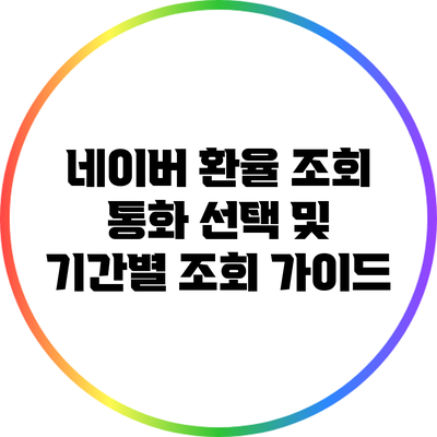 네이버 환율 조회: 통화 선택 및 기간별 조회 가이드